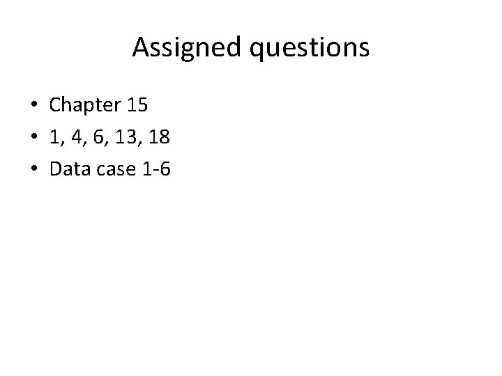 Assigned questions • Chapter 15 • 1, 4, 6, 13, 18 • Data case