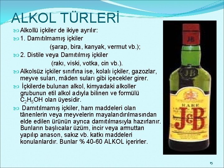 ALKOL TÜRLERİ Alkollü içkiler de ikiye ayrılır: 1. Damıtılmamış içkiler (şarap, bira, kanyak, vermut