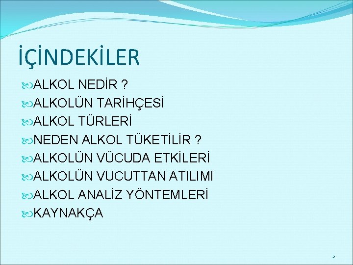 İÇİNDEKİLER ALKOL NEDİR ? ALKOLÜN TARİHÇESİ ALKOL TÜRLERİ NEDEN ALKOL TÜKETİLİR ? ALKOLÜN VÜCUDA