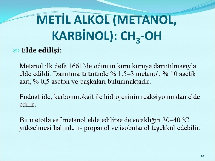 METİL ALKOL (METANOL, KARBİNOL): CH 3 -OH Elde edilişi: Metanol ilk defa 1661’de odunun