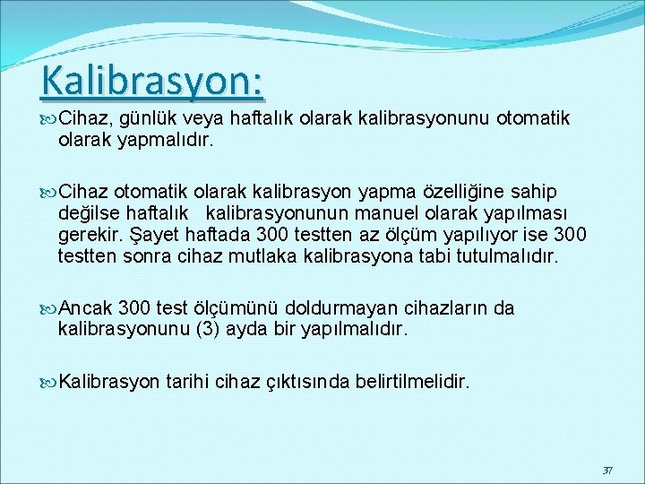 Kalibrasyon: Cihaz, günlük veya haftalık olarak kalibrasyonunu otomatik olarak yapmalıdır. Cihaz otomatik olarak kalibrasyon