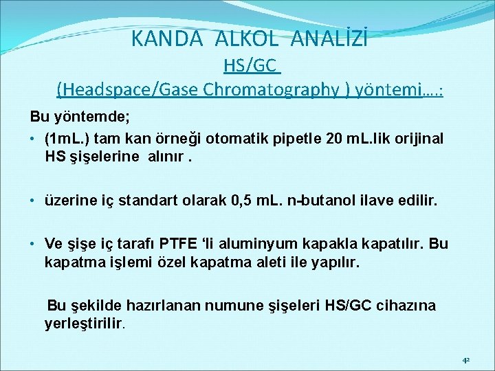 KANDA ALKOL ANALİZİ HS/GC (Headspace/Gase Chromatography ) yöntemi…. : Bu yöntemde; • (1 m.