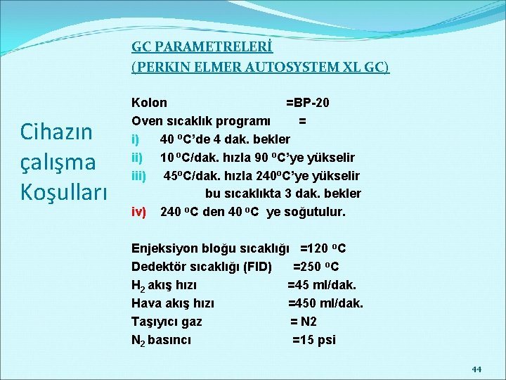 GC PARAMETRELERİ (PERKIN ELMER AUTOSYSTEM XL GC) Cihazın çalışma Koşulları Kolon =BP-20 Oven sıcaklık