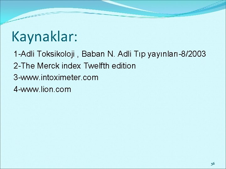 Kaynaklar: 1 -Adli Toksikoloji , Baban N. Adli Tıp yayınları-8/2003 2 -The Merck index