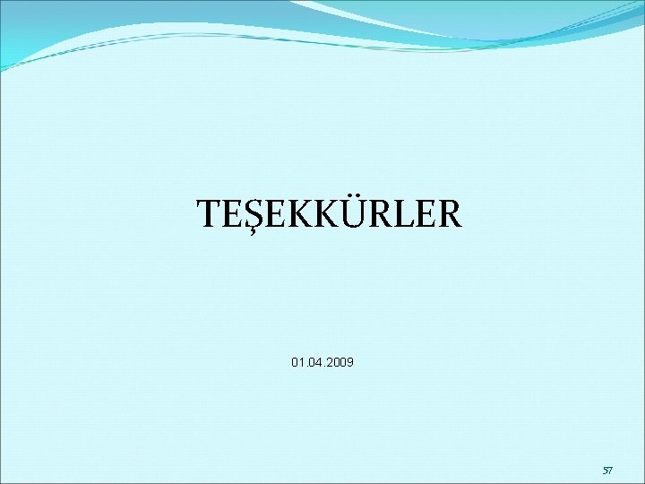  TEŞEKKÜRLER 01. 04. 2009 57 