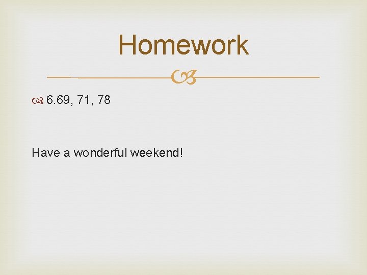 Homework 6. 69, 71, 78 Have a wonderful weekend! 