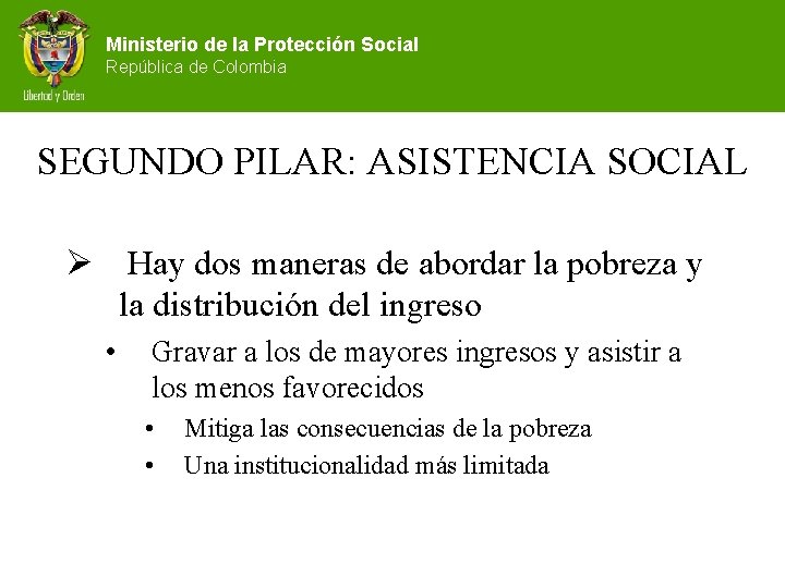 Ministerio de la Protección Social República de Colombia SEGUNDO PILAR: ASISTENCIA SOCIAL Ø Hay