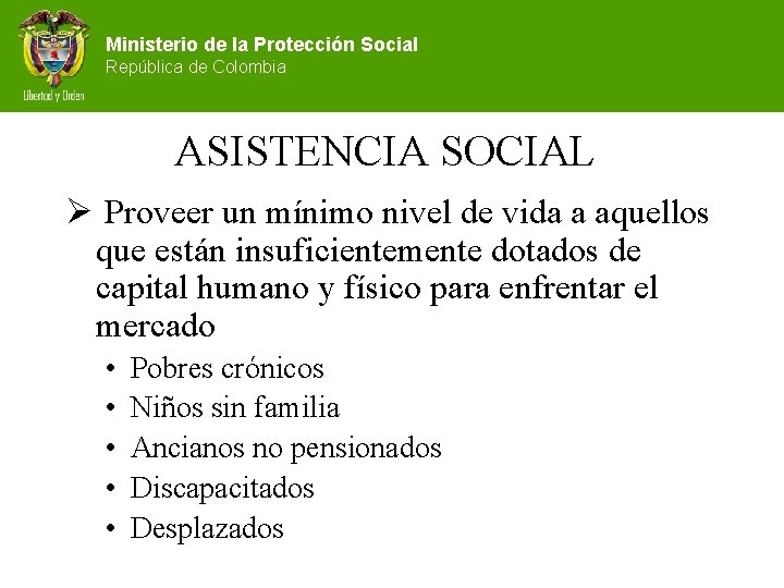 Ministerio de la Protección Social República de Colombia ASISTENCIA SOCIAL Ø Proveer un mínimo