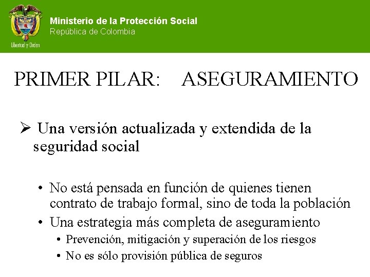 Ministerio de la Protección Social República de Colombia PRIMER PILAR: ASEGURAMIENTO Ø Una versión