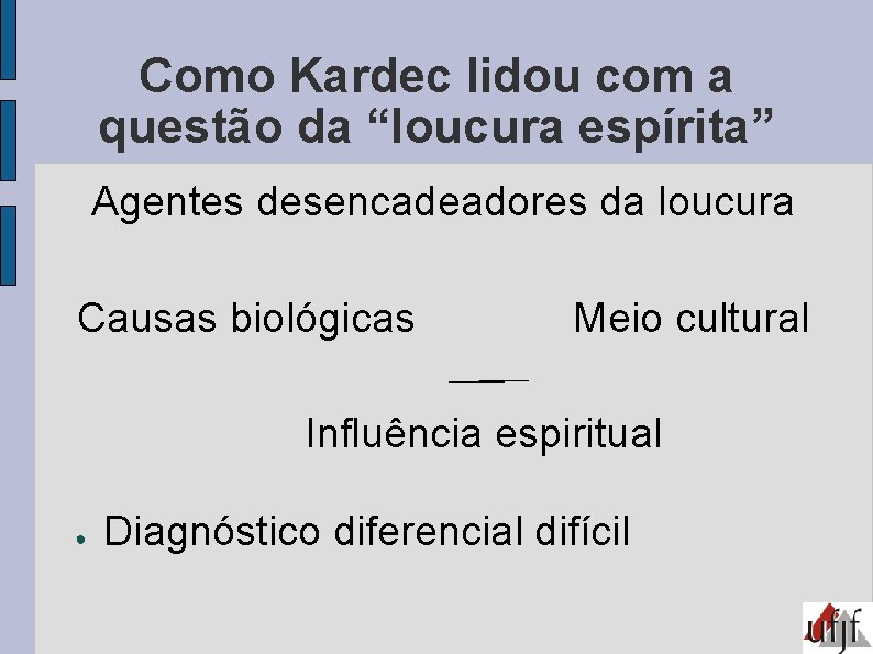 Como Kardec lidou com a questão da “loucura espírita” Agentes desencadeadores da loucura Causas