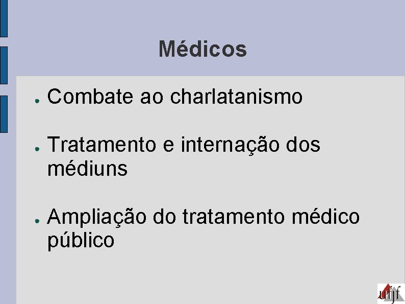 Médicos ● ● ● Combate ao charlatanismo Tratamento e internação dos médiuns Ampliação do