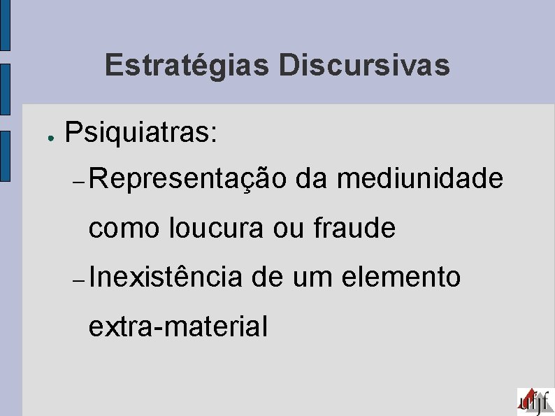 Estratégias Discursivas ● Psiquiatras: Representação da mediunidade como loucura ou fraude Inexistência de um