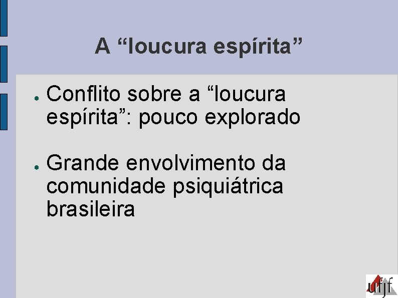 A “loucura espírita” ● ● Conflito sobre a “loucura espírita”: pouco explorado Grande envolvimento