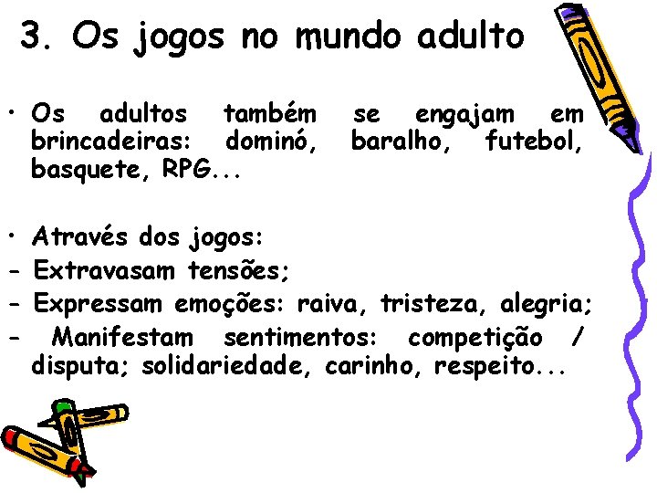 3. Os jogos no mundo adulto • Os adultos também brincadeiras: dominó, basquete, RPG.