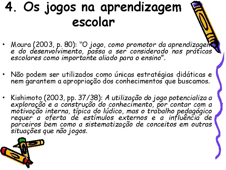 4. Os jogos na aprendizagem escolar • Moura (2003, p. 80): “O jogo, como