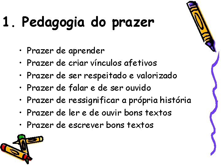 1. Pedagogia do prazer • • Prazer de aprender Prazer de criar vínculos afetivos