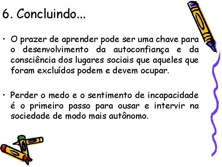 6. Concluindo. . . • O prazer de aprender pode ser uma chave para