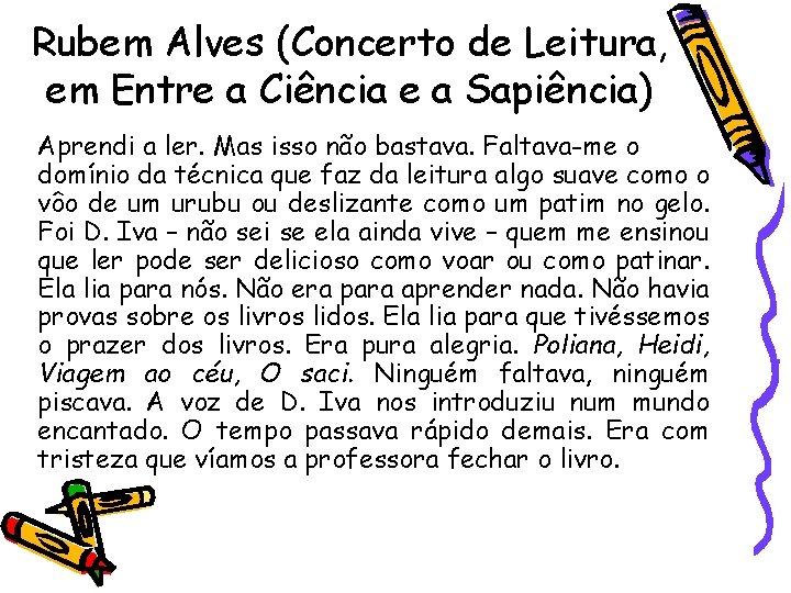 Rubem Alves (Concerto de Leitura, em Entre a Ciência e a Sapiência) Aprendi a