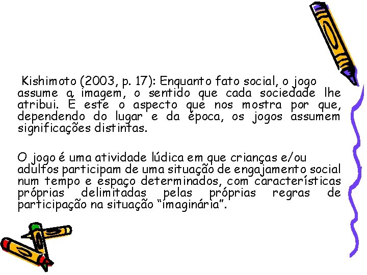 Kishimoto (2003, p. 17): Enquanto fato social, o jogo assume a imagem, o sentido