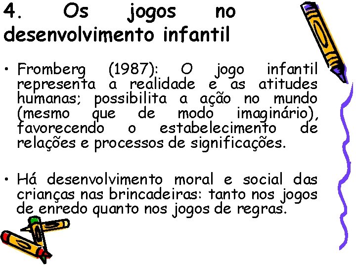 4. Os jogos no desenvolvimento infantil • Fromberg (1987): O jogo infantil representa a