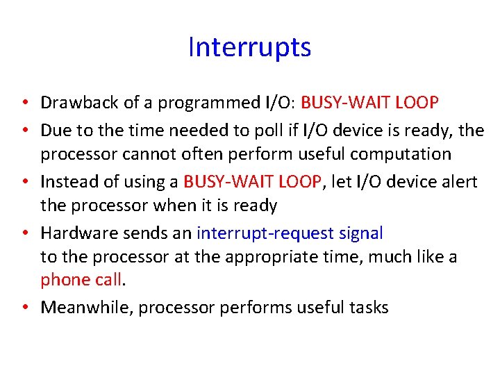 Interrupts • Drawback of a programmed I/O: BUSY-WAIT LOOP • Due to the time