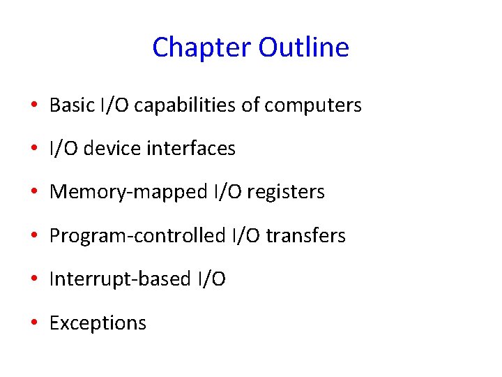 Chapter Outline • Basic I/O capabilities of computers • I/O device interfaces • Memory-mapped