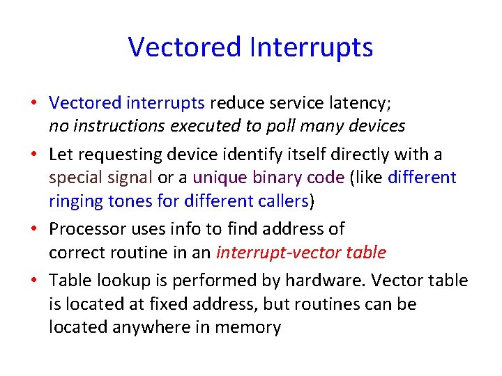 Vectored Interrupts • Vectored interrupts reduce service latency; no instructions executed to poll many