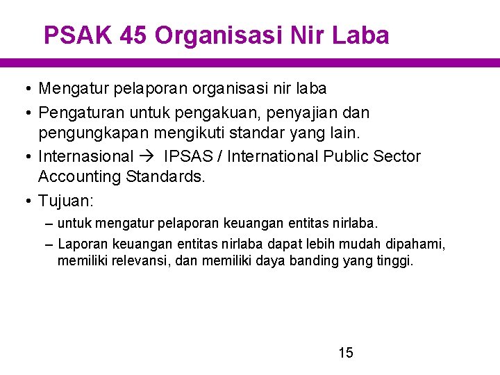 PSAK 45 Organisasi Nir Laba • Mengatur pelaporan organisasi nir laba • Pengaturan untuk