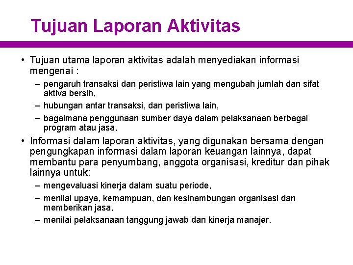 Tujuan Laporan Aktivitas • Tujuan utama laporan aktivitas adalah menyediakan informasi mengenai : –