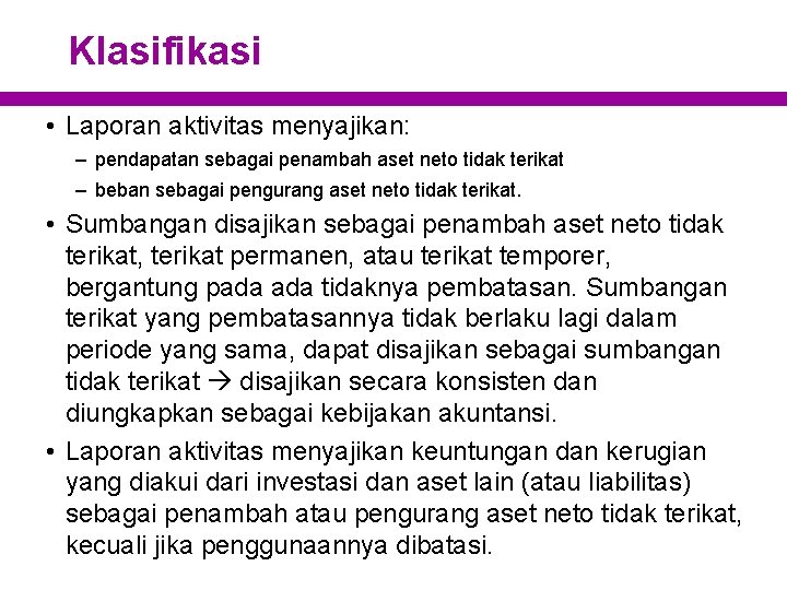 Klasifikasi • Laporan aktivitas menyajikan: – pendapatan sebagai penambah aset neto tidak terikat –