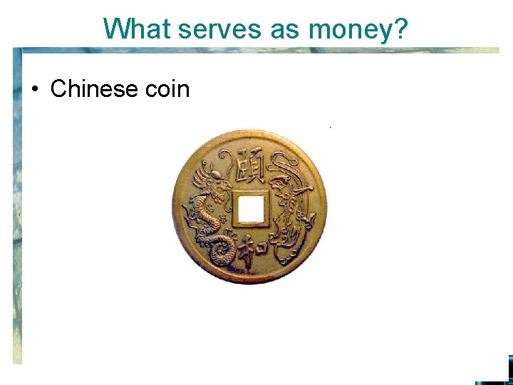 What serves as money? • Chinese coin 