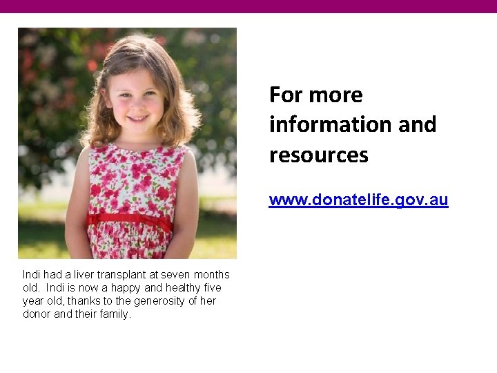 For more information and resources www. donatelife. gov. au Indi had a liver transplant