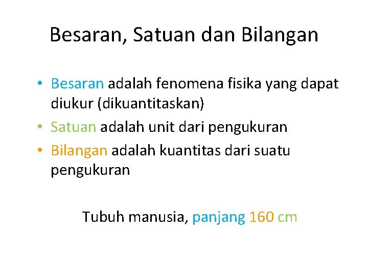 Besaran, Satuan dan Bilangan • Besaran adalah fenomena fisika yang dapat diukur (dikuantitaskan) •