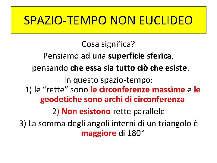 SPAZIO-TEMPO NON EUCLIDEO Cosa significa? Pensiamo ad una superficie sferica, pensando che essa sia