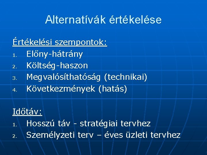 Alternatívák értékelése Értékelési szempontok: 1. Előny-hátrány 2. Költség-haszon 3. Megvalósíthatóság (technikai) 4. Következmények (hatás)