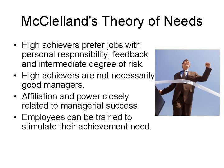 Mc. Clelland's Theory of Needs • High achievers prefer jobs with personal responsibility, feedback,
