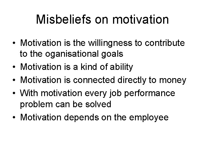 Misbeliefs on motivation • Motivation is the willingness to contribute to the oganisational goals