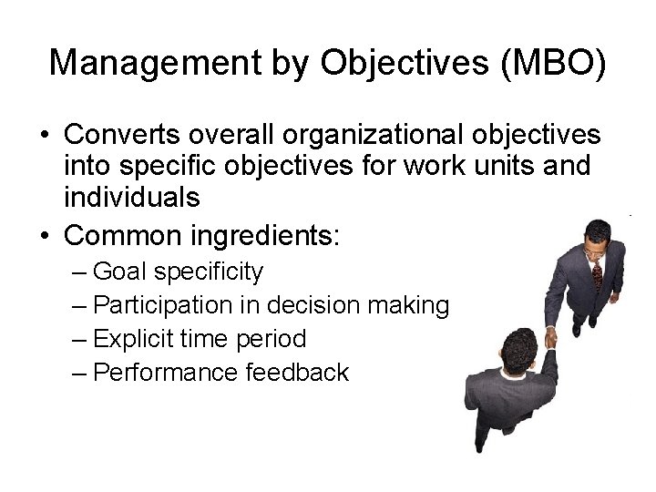 Management by Objectives (MBO) • Converts overall organizational objectives into specific objectives for work