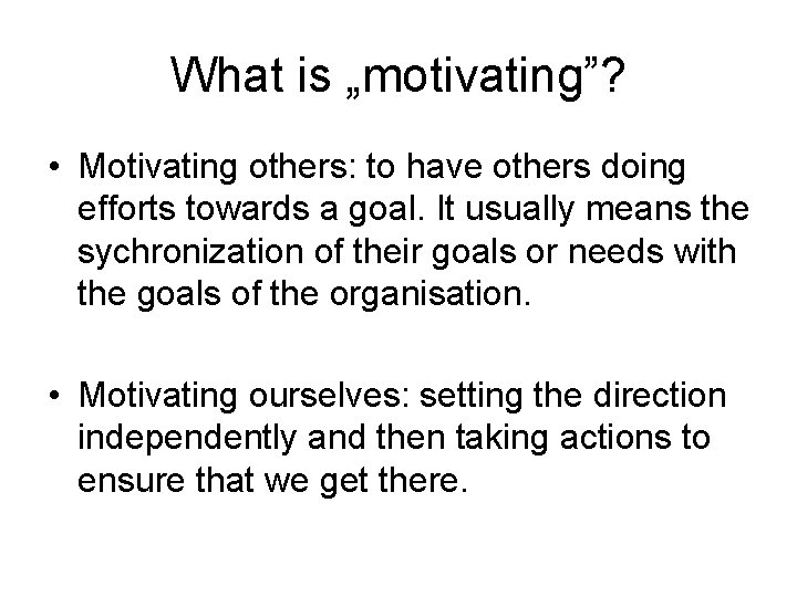 What is „motivating”? • Motivating others: to have others doing efforts towards a goal.