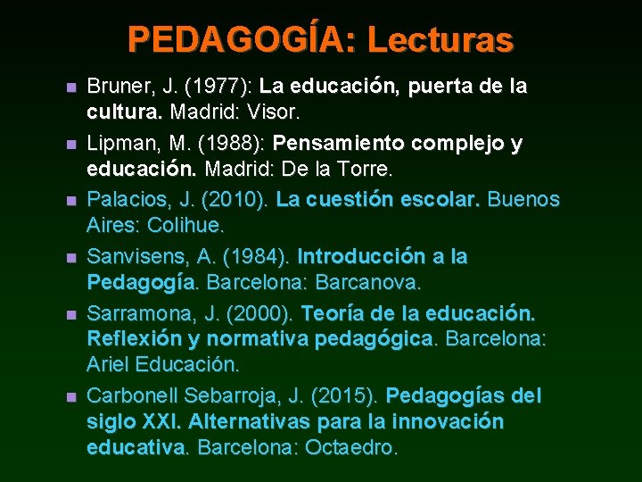 PEDAGOGÍA: Lecturas Bruner, J. (1977): La educación, puerta de la cultura. Madrid: Visor. Lipman,