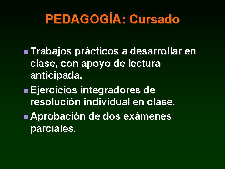 PEDAGOGÍA: Cursado Trabajos prácticos a desarrollar en clase, con apoyo de lectura anticipada. Ejercicios