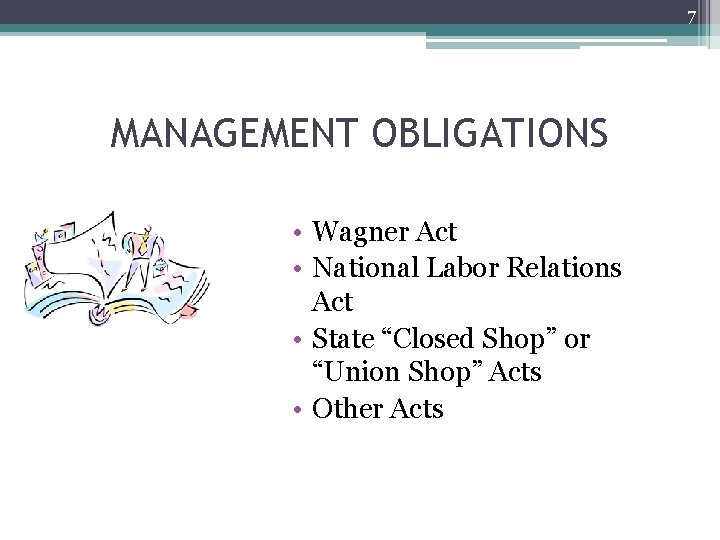 7 MANAGEMENT OBLIGATIONS • Wagner Act • National Labor Relations Act • State “Closed