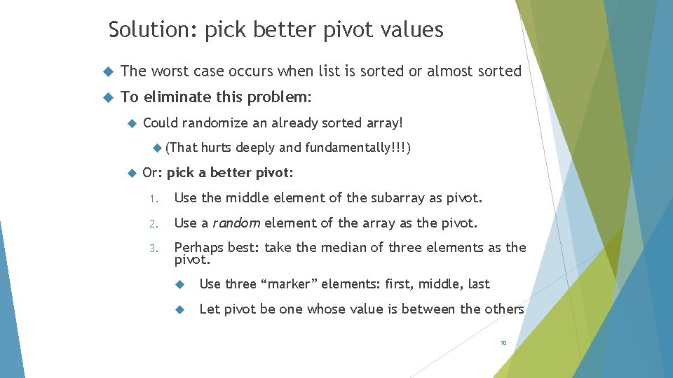 Solution: pick better pivot values The worst case occurs when list is sorted or