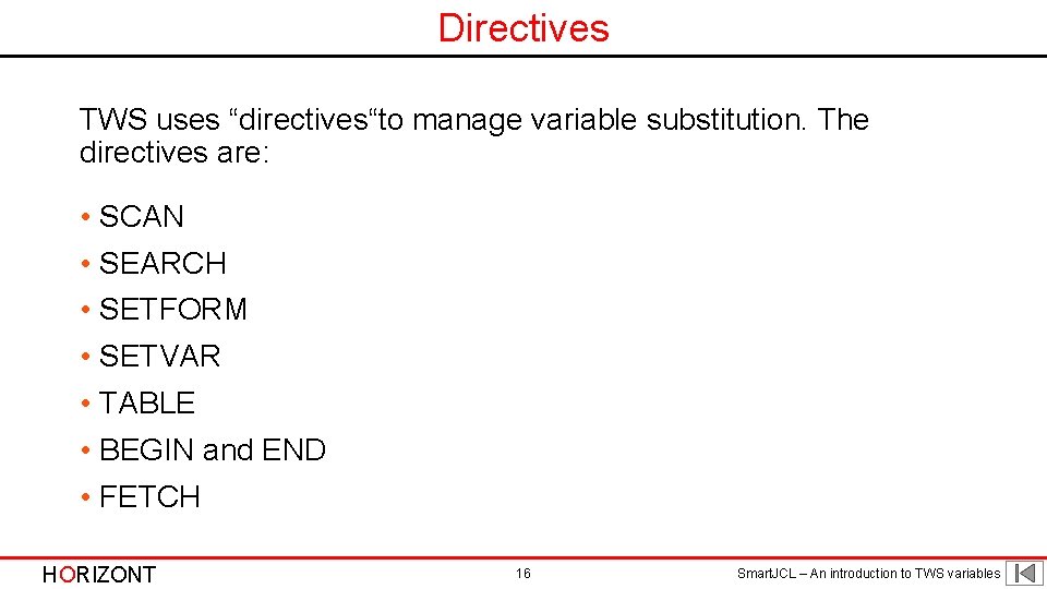 Directives TWS uses “directives“to manage variable substitution. The directives are: • SCAN • SEARCH