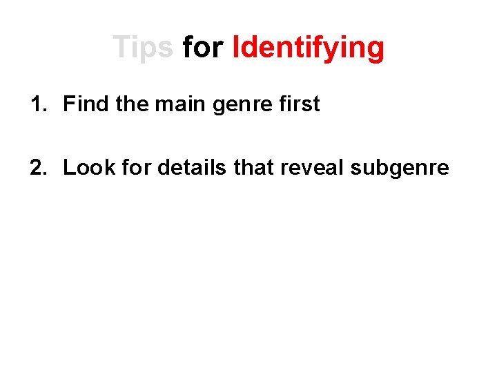 Tips for Identifying 1. Find the main genre first 2. Look for details that