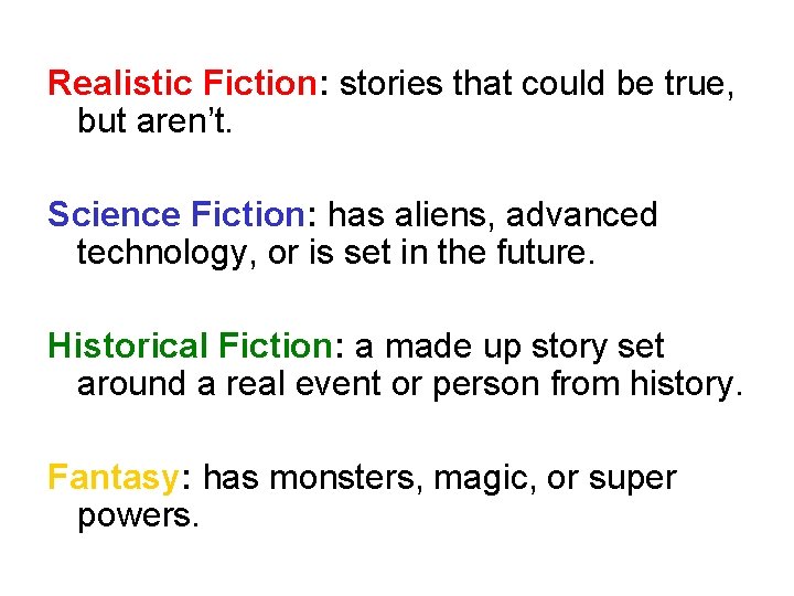 Realistic Fiction: stories that could be true, but aren’t. Science Fiction: has aliens, advanced