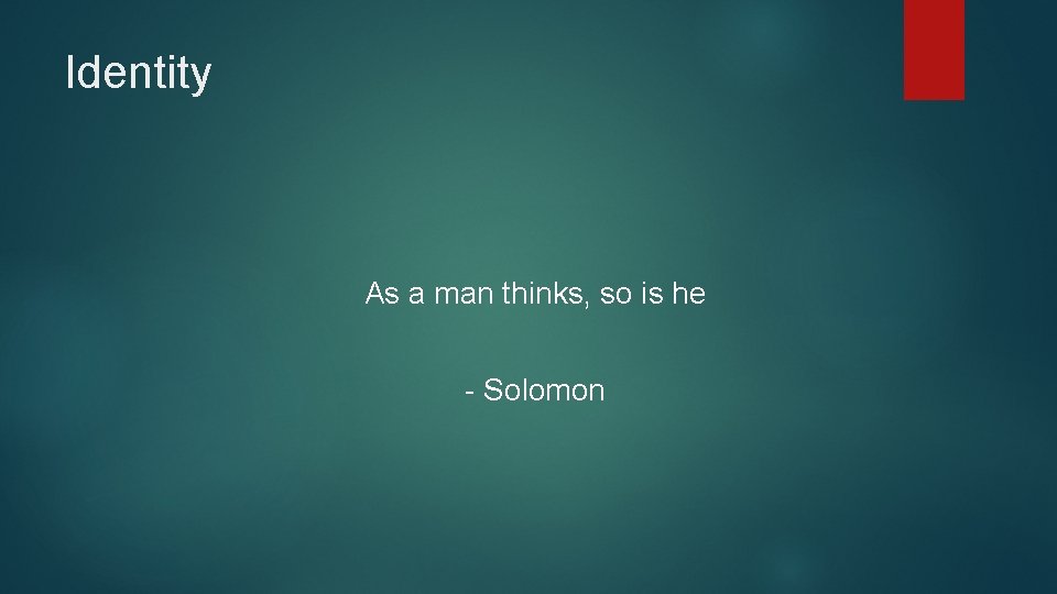 Identity As a man thinks, so is he - Solomon 