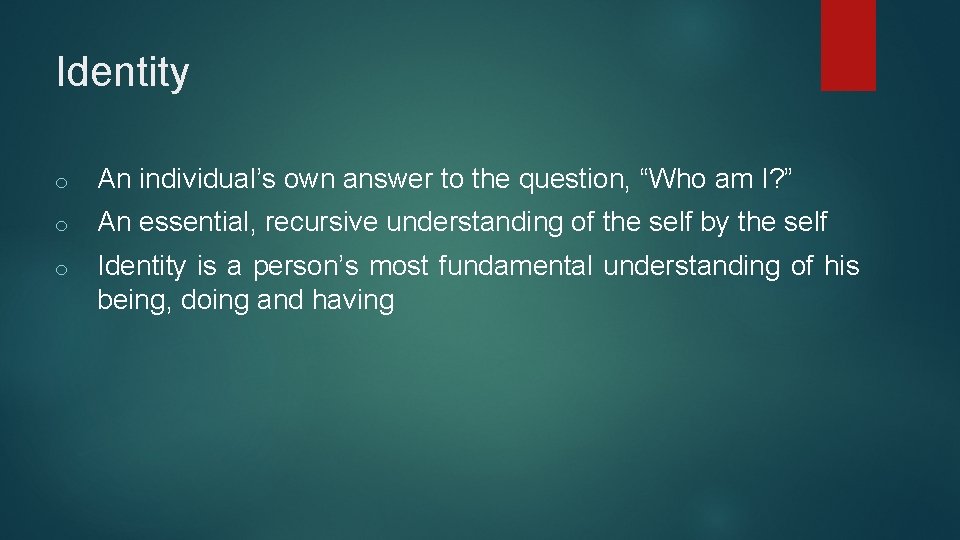 Identity o An individual’s own answer to the question, “Who am I? ” o