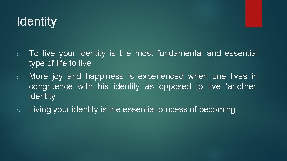 Identity o To live your identity is the most fundamental and essential type of