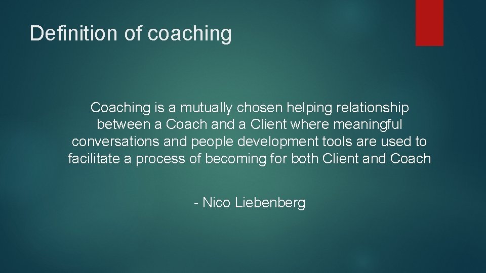 Definition of coaching Coaching is a mutually chosen helping relationship between a Coach and